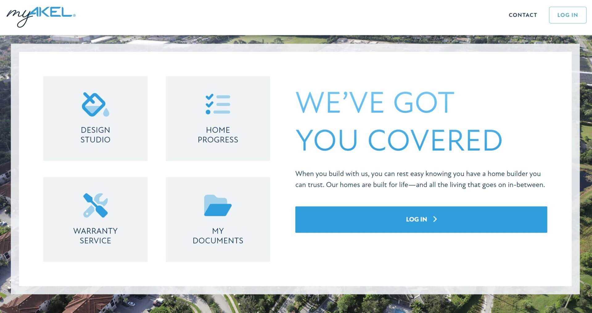  The Akel Homes webpage boasts a sleek blue and white design. It features sections for Design Studio, Home Progress, Warranty Service, and My Documents. The inspiring main text reads, "We've Got You Covered," accompanied by an easy-to-find log-in button.